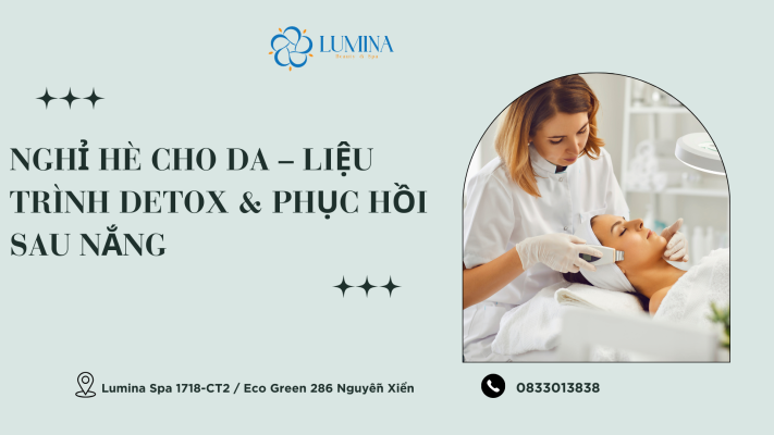 Khám phá liệu trình "Nghỉ hè cho da" tại Lumina Spa – detox sâu, phục hồi toàn diện, trả lại làn da khỏe đẹp, tươi mới sau vài liệu trình.